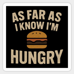 As Far As I Know I’m Hungry Funny Food Burger Humor Graphic Magnet